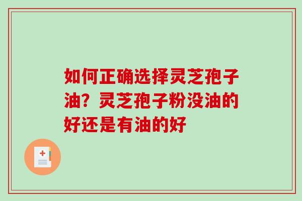 如何正确选择灵芝孢子油？灵芝孢子粉没油的好还是有油的好