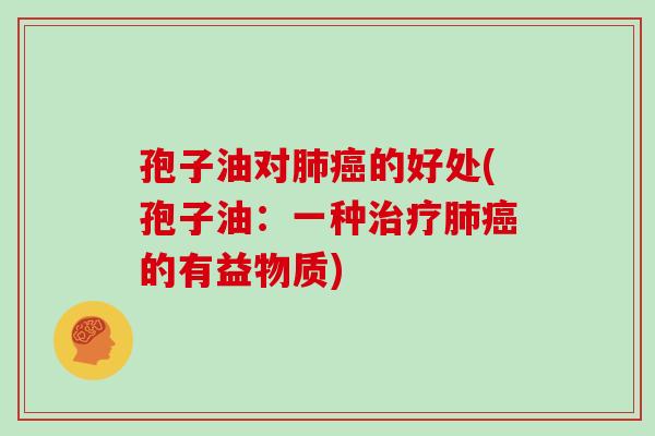 孢子油对的好处(孢子油：一种的有益物质)