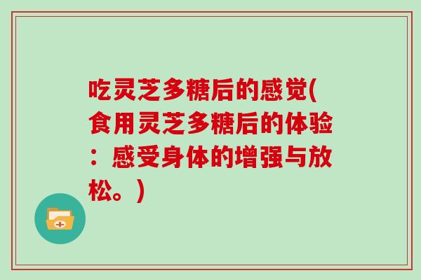 吃灵芝多糖后的感觉(食用灵芝多糖后的体验：感受身体的增强与放松。)