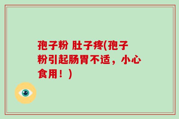 孢子粉 肚子疼(孢子粉引起肠胃不适，小心食用！)
