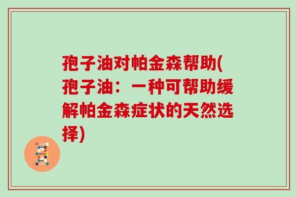 孢子油对帕金森帮助(孢子油：一种可帮助缓解帕金森症状的天然选择)