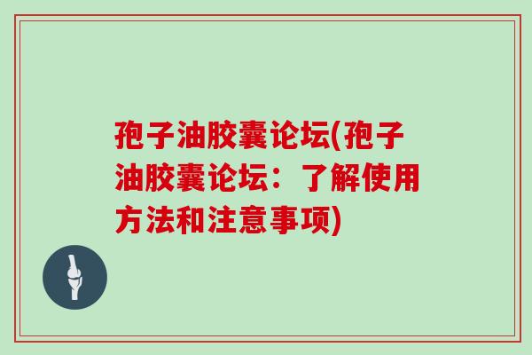 孢子油胶囊论坛(孢子油胶囊论坛：了解使用方法和注意事项)