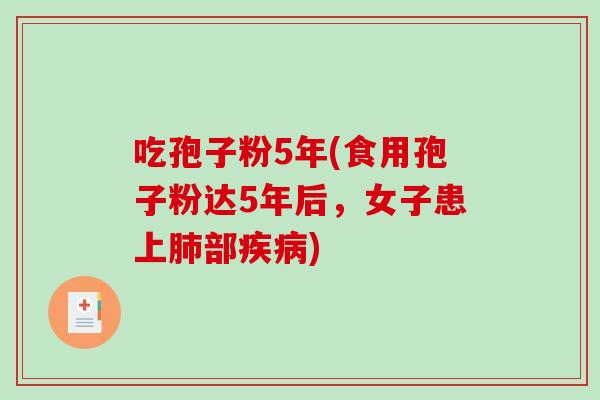 吃孢子粉5年(食用孢子粉达5年后，女子患上部)