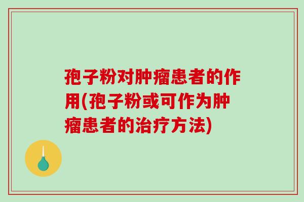 孢子粉对患者的作用(孢子粉或可作为患者的方法)
