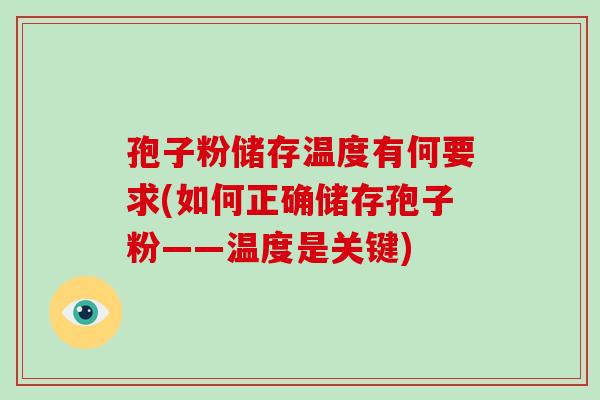 孢子粉储存温度有何要求(如何正确储存孢子粉——温度是关键)