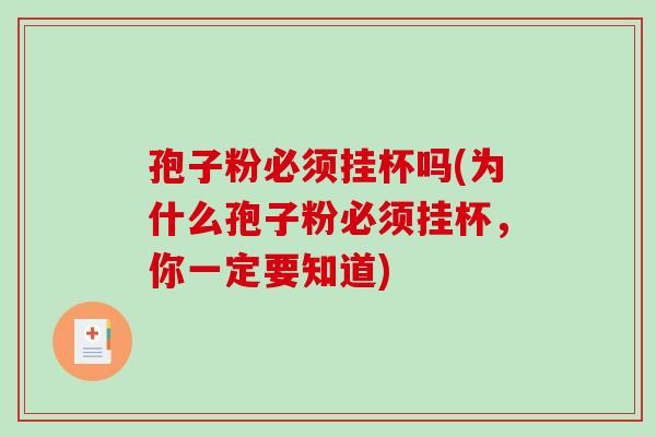孢子粉必须挂杯吗(为什么孢子粉必须挂杯，你一定要知道)