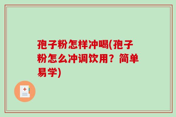 孢子粉怎样冲喝(孢子粉怎么冲调饮用?简单易学) 孢子粉怎样冲喝(孢子粉怎么冲调饮用?简单易学)