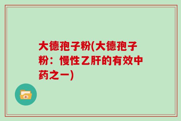 大德孢子粉(大德孢子粉:慢性的有效之一) 大德孢子粉(大德孢子粉:慢性的有效之一)
