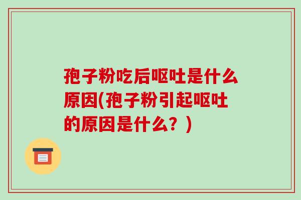 孢子粉吃后是什么原因(孢子粉引起的原因是什么？)