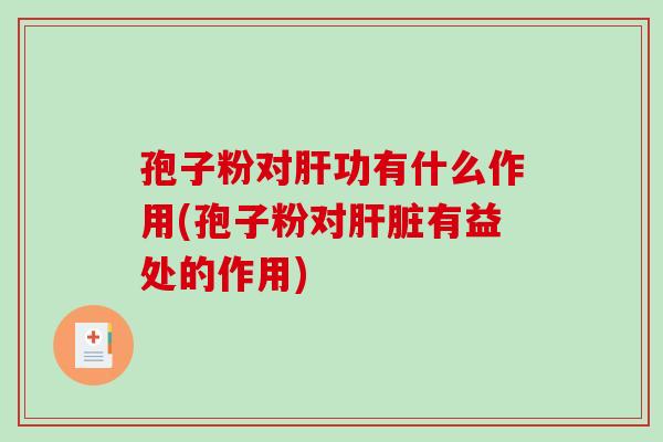 孢子粉对功有什么作用(孢子粉对有益处的作用) 孢子粉对功有什么作用(孢子粉对有益处的作用)