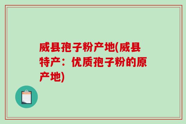 威县孢子粉产地(威县特产：优质孢子粉的原产地)