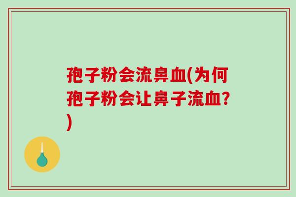 孢子粉会流鼻(为何孢子粉会让鼻子流？)