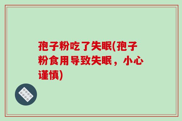 孢子粉吃了(孢子粉食用导致,小心谨慎) 孢子粉吃了(孢子粉食用导致,小心谨慎)
