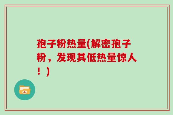 孢子粉热量(解密孢子粉，发现其低热量惊人！)