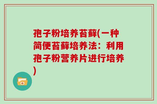 孢子粉培养苔藓(一种简便苔藓培养法：利用孢子粉营养片进行培养)