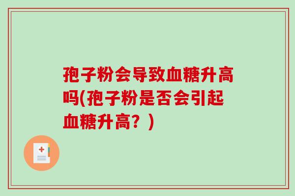 孢子粉会导致升高吗(孢子粉是否会引起升高？)