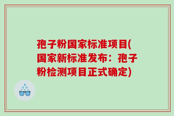 孢子粉国家标准项目(国家新标准发布：孢子粉检测项目正式确定)