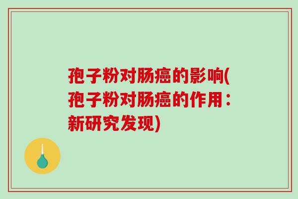 孢子粉对肠的影响(孢子粉对肠的作用：新研究发现)