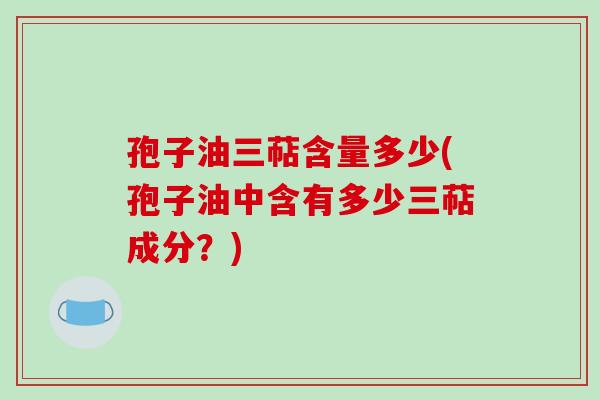 孢子油三萜含量多少(孢子油中含有多少三萜成分？)