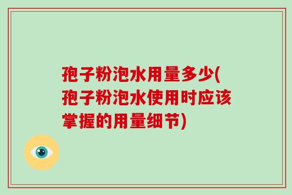 孢子粉泡水用量多少(孢子粉泡水使用时应该掌握的用量细节)