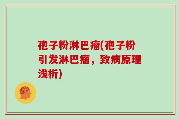 孢子粉淋巴瘤(孢子粉引发淋巴瘤，致原理浅析)