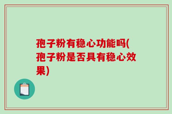 孢子粉有稳心功能吗(孢子粉是否具有稳心效果)