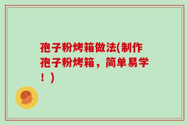 孢子粉烤箱做法(制作孢子粉烤箱，简单易学！)