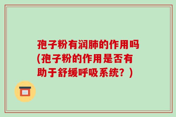孢子粉有润的作用吗(孢子粉的作用是否有助于舒缓系统？)