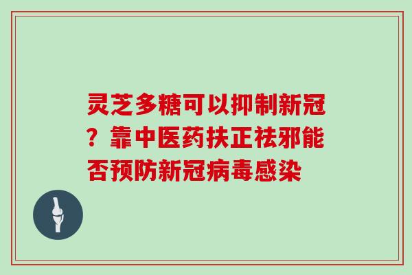 灵芝多糖可以抑制新冠？靠中医药扶正祛邪能否新冠