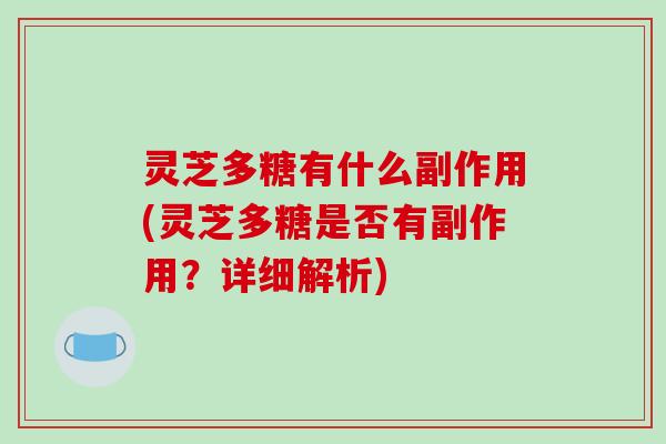 灵芝多糖有什么副作用(灵芝多糖是否有副作用？详细解析)