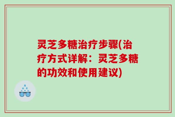 灵芝多糖步骤(方式详解：灵芝多糖的功效和使用建议)