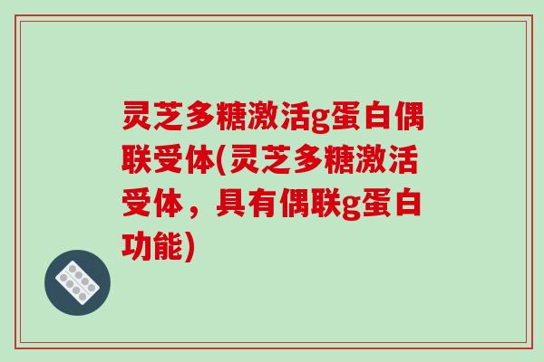 灵芝多糖激活g蛋白偶联受体(灵芝多糖激活受体，具有偶联g蛋白功能)
