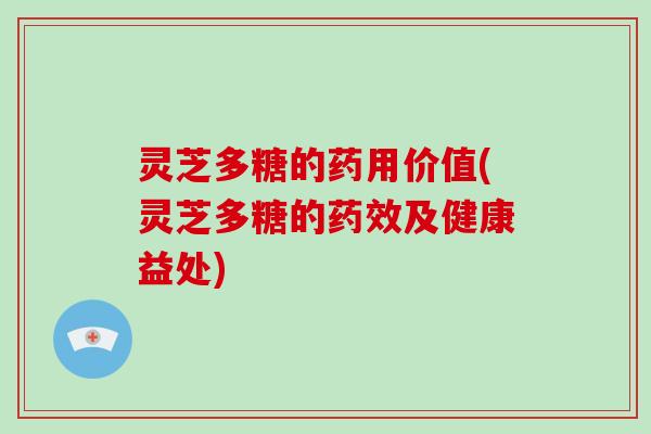 灵芝多糖的药用价值(灵芝多糖的及健康益处) 灵芝多糖的药用价值(灵芝多糖的及健康益处)