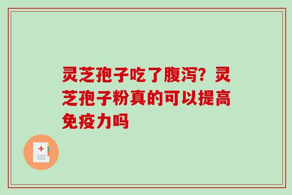 灵芝孢子吃了?灵芝孢子粉真的可以提高免疫力吗 灵芝孢子吃了?灵芝孢子粉真的可以提高免疫力吗