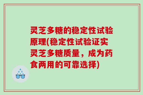 灵芝多糖的稳定性试验原理(稳定性试验证实灵芝多糖质量，成为药食两用的可靠选择)