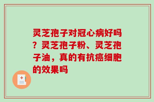 灵芝孢子对好吗?灵芝孢子粉、灵芝孢子油,真的有抗细胞的效果吗 灵芝孢子对好吗?灵芝孢子粉、灵芝孢子油,真的有抗细胞的效果吗