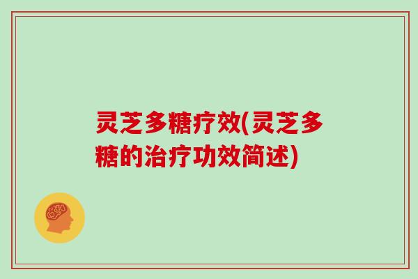 灵芝多糖疗效(灵芝多糖的功效简述)