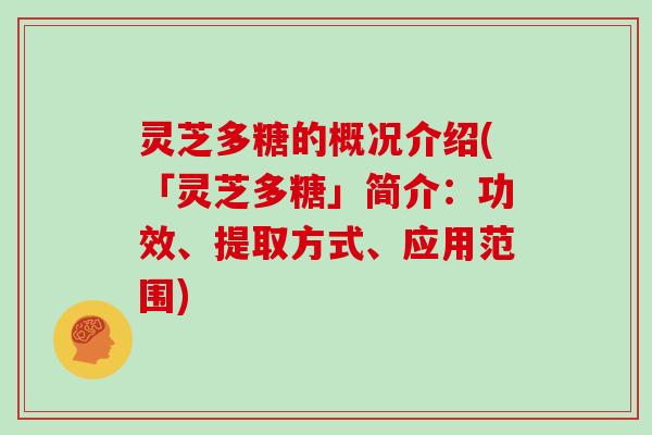 灵芝多糖的概况介绍(「灵芝多糖」简介：功效、提取方式、应用范围)