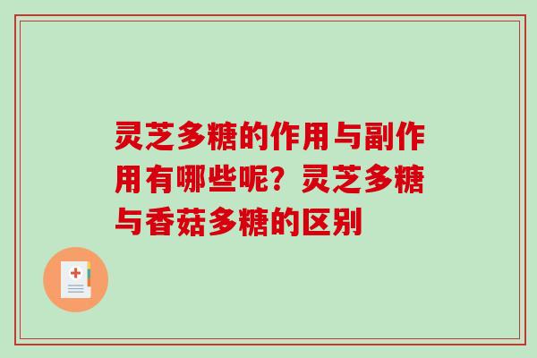 灵芝多糖的作用与副作用有哪些呢?灵芝多糖与香菇多糖的区别 灵芝多糖的作用与副作用有哪些呢?灵芝多糖与香菇多糖的区别