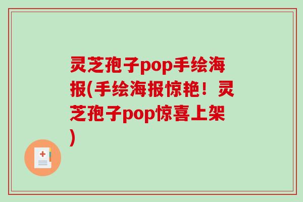 灵芝孢子pop手绘海报(手绘海报惊艳!灵芝孢子pop惊喜上架) 灵芝孢子pop手绘海报(手绘海报惊艳!灵芝孢子pop惊喜上架)