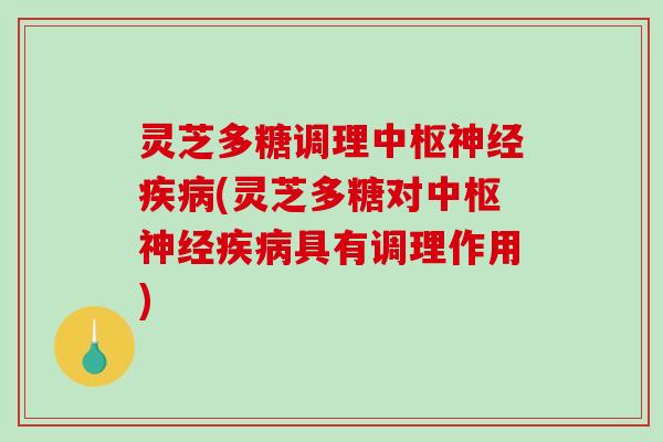 灵芝多糖调理中枢(灵芝多糖对中枢具有调理作用)