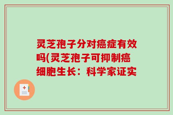 灵芝孢子分对症有效吗(灵芝孢子可抑制细胞生长：科学家证实