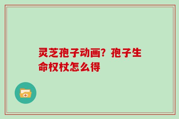 灵芝孢子动画?孢子生命权杖怎么得 灵芝孢子动画?孢子生命权杖怎么得