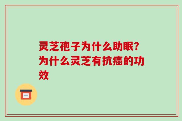灵芝孢子为什么助眠？为什么灵芝有抗的功效