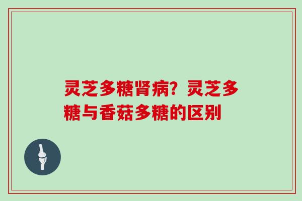 灵芝多糖？灵芝多糖与香菇多糖的区别