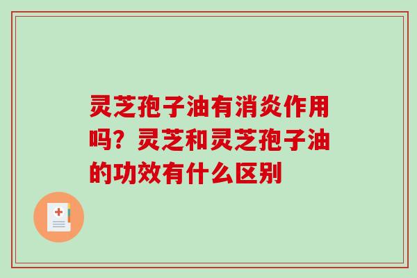 灵芝孢子油有作用吗？灵芝和灵芝孢子油的功效有什么区别