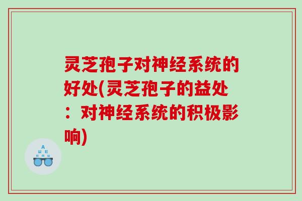 灵芝孢子对系统的好处(灵芝孢子的益处：对系统的积极影响)