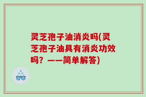灵芝孢子油吗(灵芝孢子油具有功效吗？——简单解答)