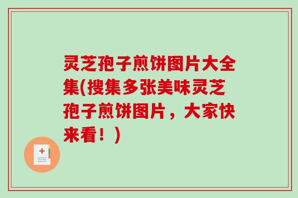 灵芝孢子煎饼图片大全集(搜集多张美味灵芝孢子煎饼图片，大家快来看！)