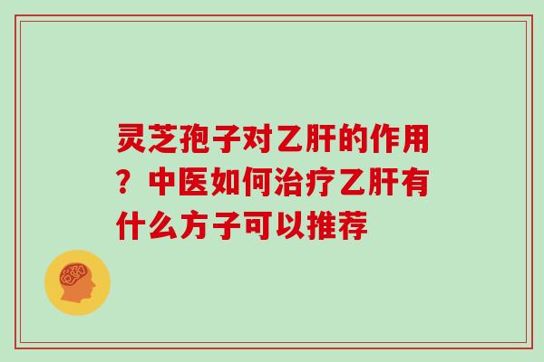 灵芝孢子对的作用？中医如何有什么方子可以推荐